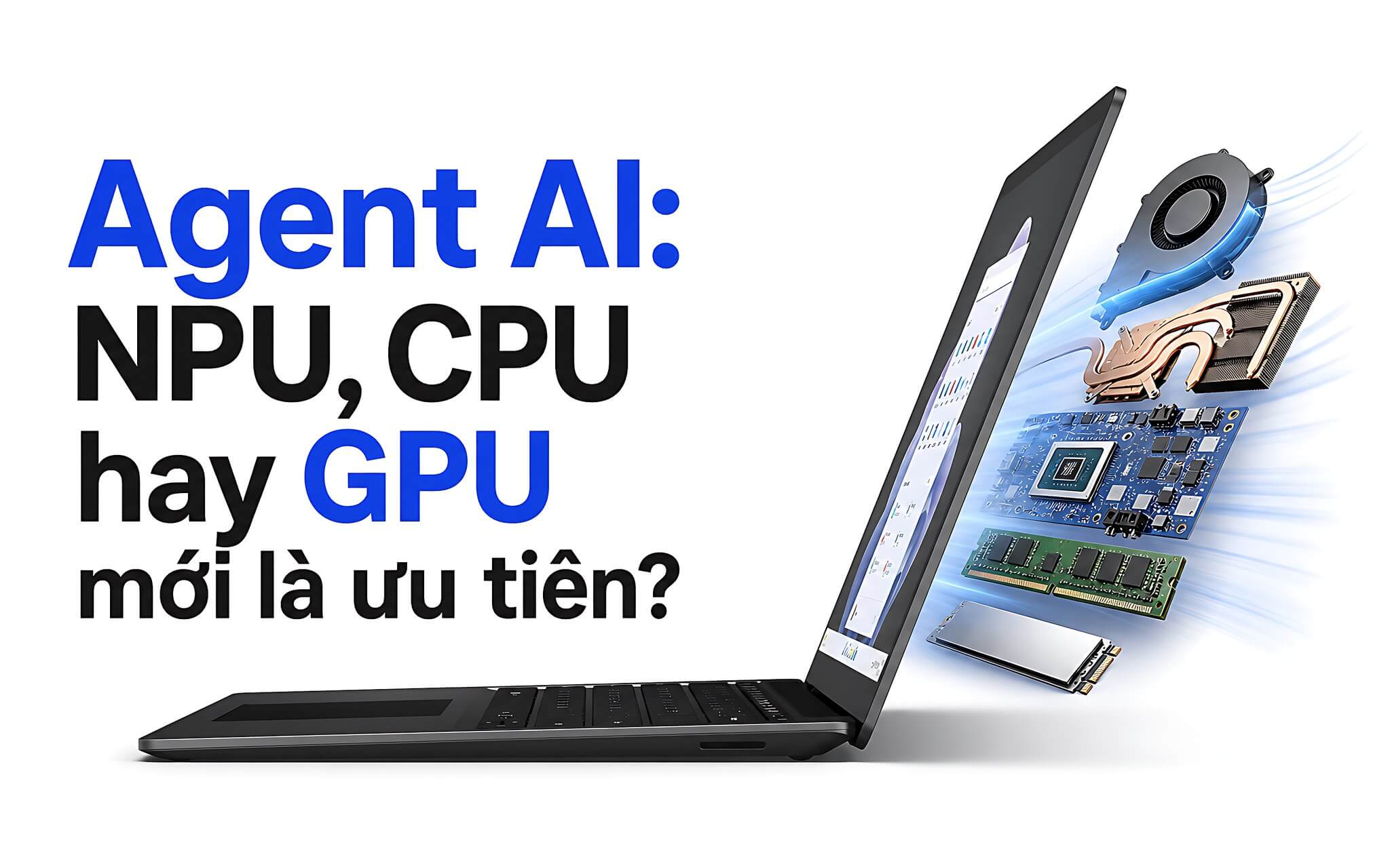 Agent AI trên laptop văn phòng chọn NPU, CPU hay GPU