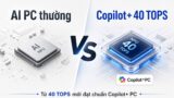 AI PC và chuẩn Copilot+: NPU 40 TOPS thực sự có nghĩa gì?