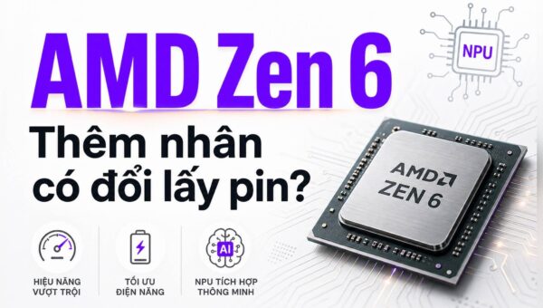 AMD Zen 6 cho laptop: Thêm nhân xử lý có phải đánh đổi thời lượng pin?