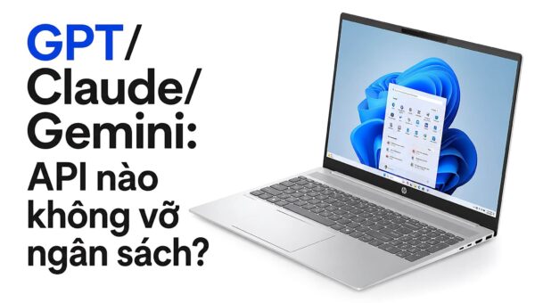 GPT, Claude hay Gemini: Chọn API LLM nào để dự án nhỏ không vỡ ngân sách?