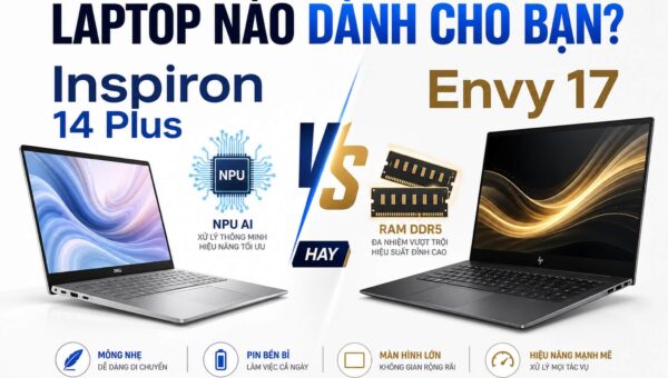 Nên mua Dell Inspiron 14 Plus hay HP Envy 17 cho dân văn phòng?
