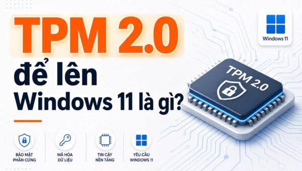 TPM 2.0 là gì mà quyết định laptop của bạn có lên được Windows 11?