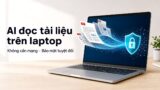 AI đọc tài liệu trên laptop: Không cần mạng, bảo mật tuyệt đối