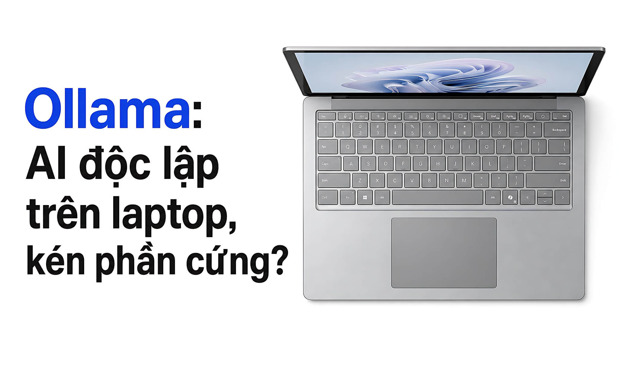 Ollama trên laptop: Chạy AI độc lập nhưng có kén phần cứng