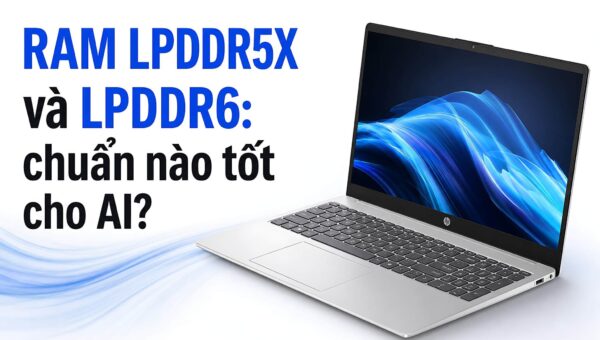 RAM LPDDR5X và LPDDR6: Giới hạn băng thông cho AI cục bộ