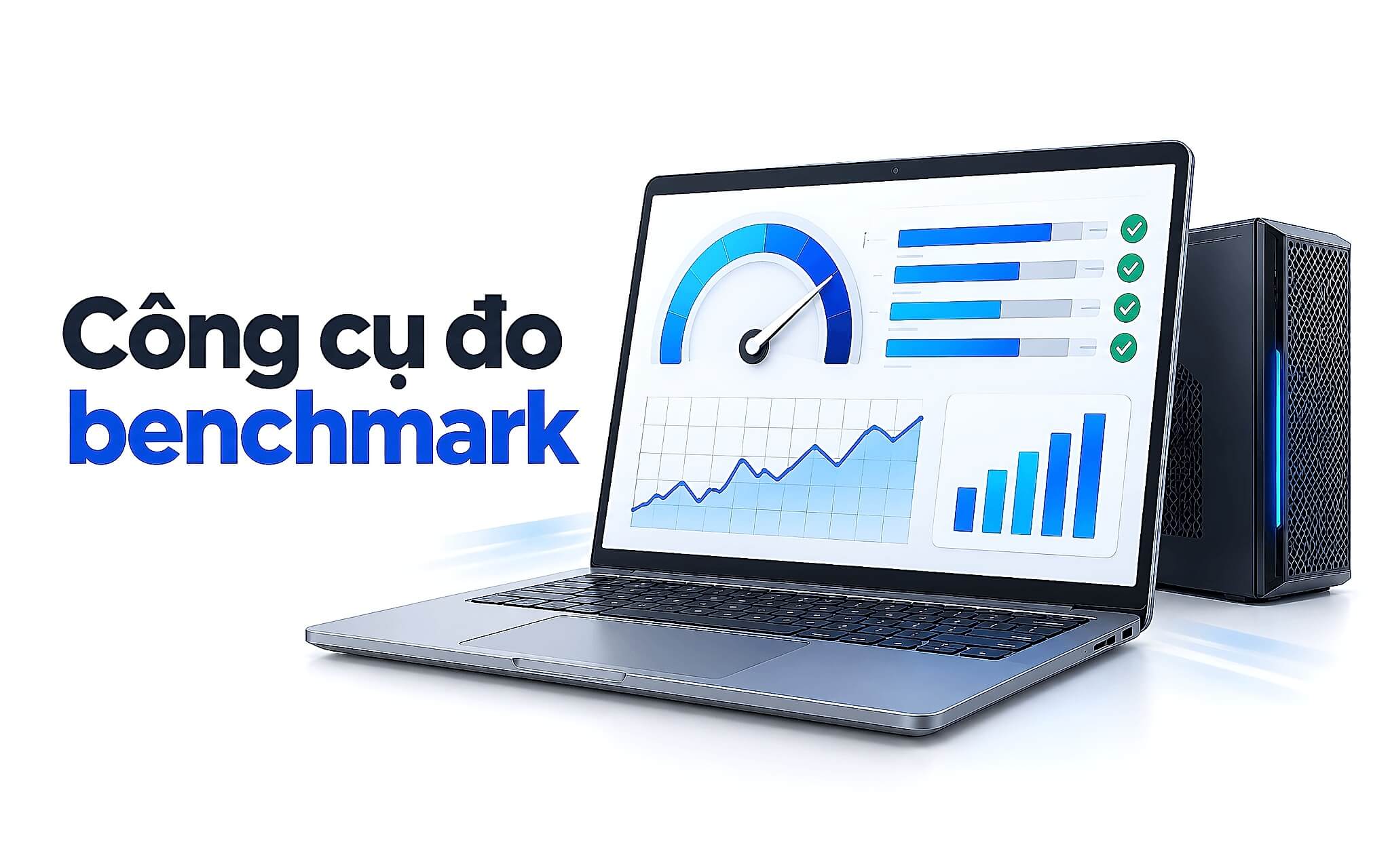 Công cụ đo - Bộ phần mềm benchmark laptop và cách đọc điểm chuẩn