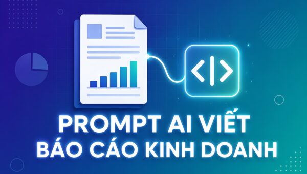 Prompt AI viết báo cáo kinh doanh: Cấu trúc câu lệnh cho từng loại báo cáo